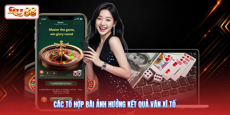 Các tổ hợp bài ảnh hưởng kết quả ván Xì Tố