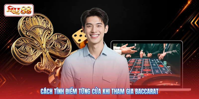 Cách tính điểm từng cửa khi tham gia Baccarat