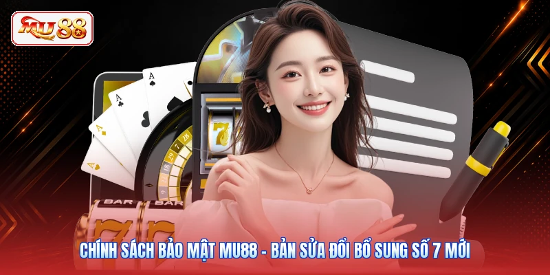 Chính Sách Bảo Mật MU88 - Bản Sửa Đổi Bổ Sung Số 7 Mới
