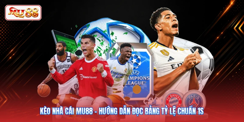 Kèo Nhà Cái MU88 - Hướng Dẫn Đọc Bảng Tỷ Lệ Chuẩn 1s