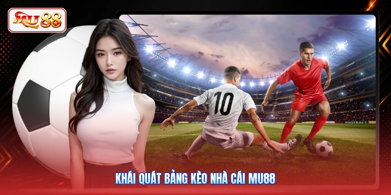 Khái quát bảng kèo nhà cái MU88