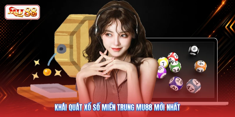 Khái quát xổ số miền Trung MU88 mới nhất
