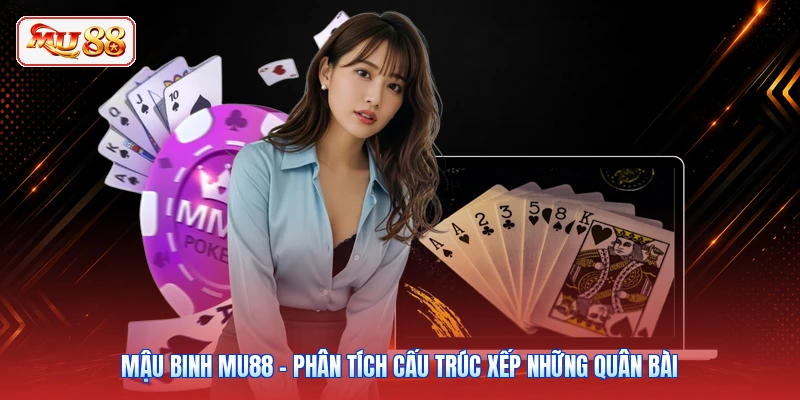 Mậu Binh MU88 - Phân Tích Cấu Trúc Xếp Những Quân Bài