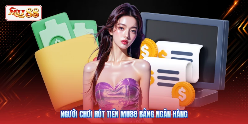 Người chơi rút tiền MU88 bằng ngân hàng