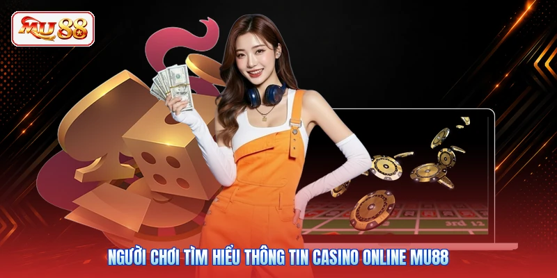 Người chơi tìm hiểu thông tin casino online MU88