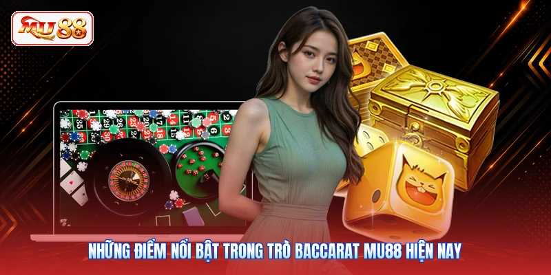 Những điểm nổi bật trong trò Baccarat MU88 hiện nay