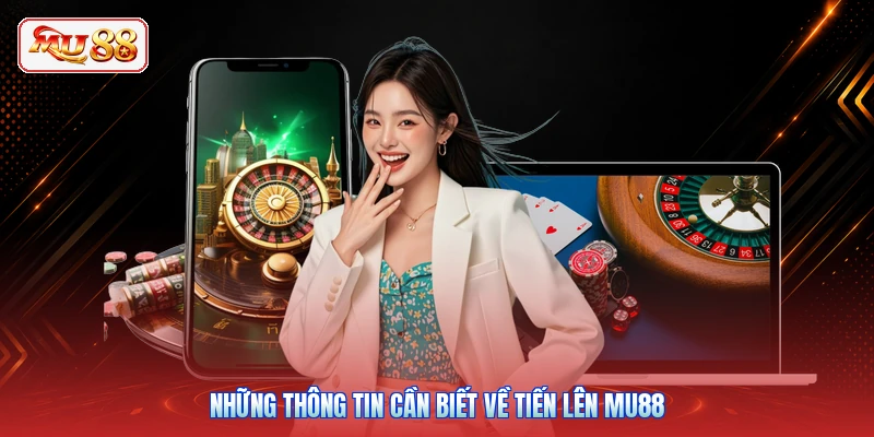 Những thông tin cần biết về Tiến Lên MU88