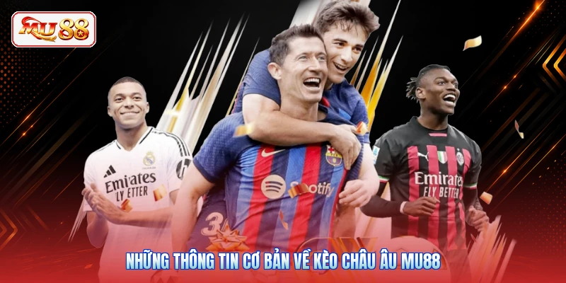 Những thông tin cơ bản về kèo châu Âu MU88