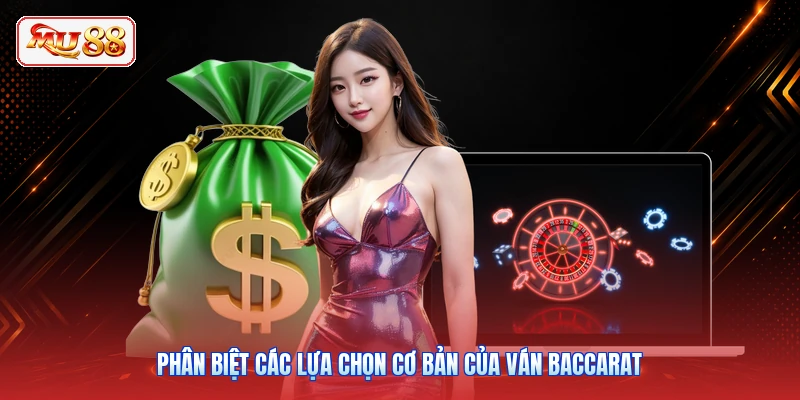 Phân biệt các lựa chọn cơ bản của ván Baccarat