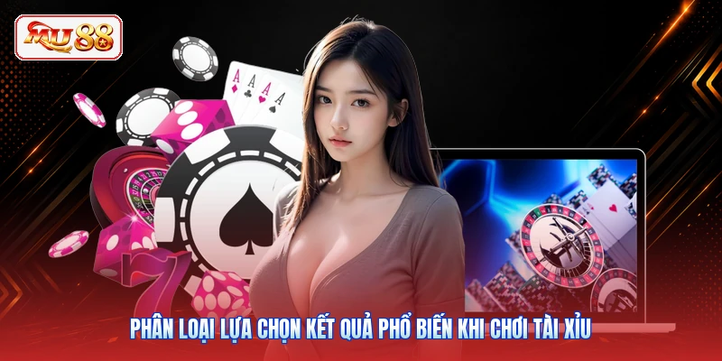 Phân loại lựa chọn kết quả phổ biến khi chơi Tài Xỉu
