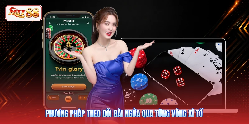Phương pháp theo dõi bài ngửa qua từng vòng Xì Tố