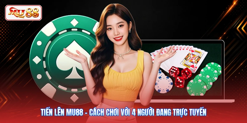 Tiến Lên MU88 - Cách Chơi Với 4 Người Đang Trực Tuyến