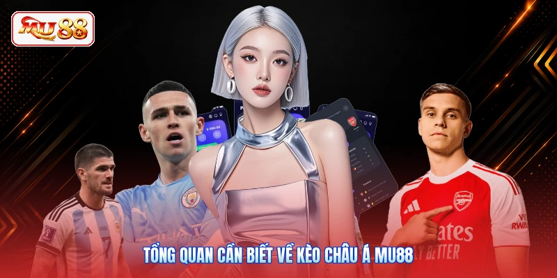 Tổng quan cần biết về kèo châu Á MU88