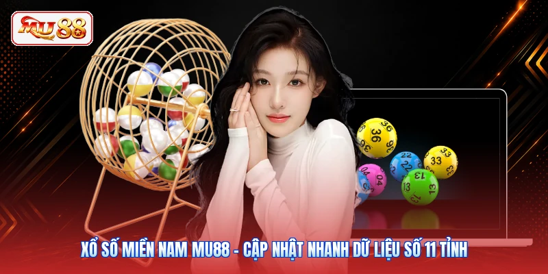 Xổ Số Miền Nam MU88 - Cập Nhật Nhanh Dữ Liệu Số 11 Tỉnh
